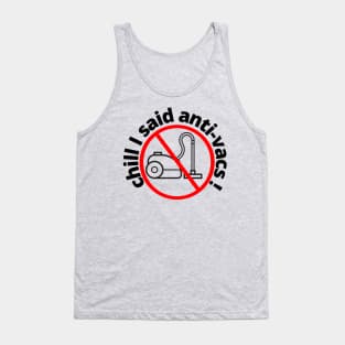 Chill I said Anti Vacs Vaccine Vacuum Covid humour Tank Top